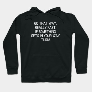 Go That Way Really Fast, if something gets in your way turn Hoodie